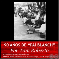 90 AOS DE PA BLANCH - Por Toni Roberto - Domingo, 29 de Mayo de 2022